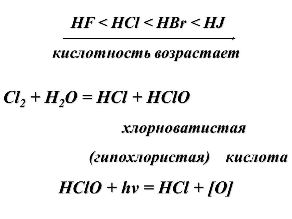 HF < HCl < HBr < HJ кислотность возрастает Cl2 + H2O = HCl